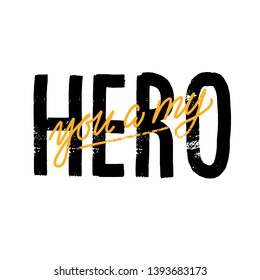 Hand drawn lettering You are my Hero. Vector art. Handwritten script sign or slogan - design element for banner, flyer, postcard, poster.