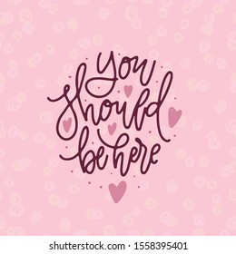 Hand drawn lettering You should be here. Inspirational quote. Vector illustration phrase.
