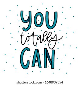 Hand drawn lettering You totally can. Inspirational quote on white background. Vector illustration phrase. blue color letters