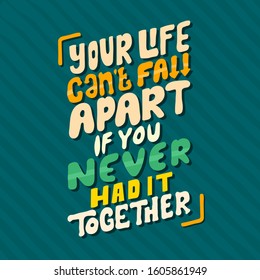 Hand drawn lettering. Your life can't fall apart if you never had it together. Quote Typography. Vector lettering for t-shirt design, printing, postcard, and wallpaper. Green background.