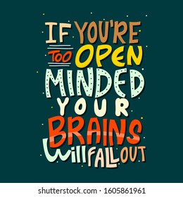 Hand drawn lettering. If you're too open minded, your brains will fall out. Quote Typography. Vector lettering for t-shirt design, printing, postcard, and wallpaper. Green background.