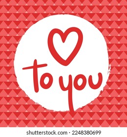 Hand drawn love card for Valentines with To you quote and heart and triangle red background