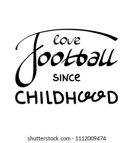 hand drawn I love Football since childhood sign, typography lettering poster, vector illustration. 