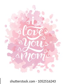 Hand drawn I love you mom typography lettering poster on pink watercolor textured background. Text and hearts decor around it. Greeting card, banner template. Modern classic style vector illustration.