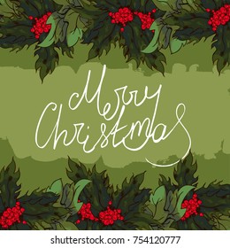 Hand drawn Merry Christmas lettering for greeting card with frame of holly and ivy plant berry and leafs and brush stroke background.