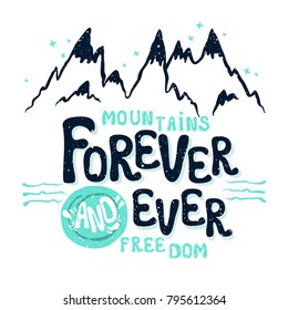 Hand drawn message: Forever and ever. Mountains and freedom; Mountains and slogan isolated on white background for postcards,T-shirts, bags, pillows.