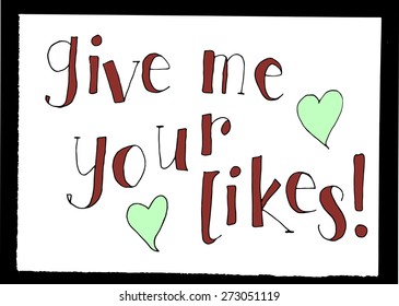 Hand drawn message with words - Give me your likes. Social networking motto. Imagery for blogs and web.