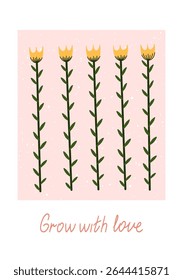 Hand drawn minimalist floral illustration with yellow tulip-like flowers and a positive quote Grow with love. Modern botanical poster for kids room, wall decor, or print design.