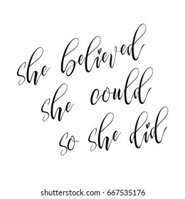 Hand drawn modern lettering with "She believed she could so she did" quote calligraphy. Festive vector background for decorative design. Easy to use for stickers, wrapping, prints, site and many more.