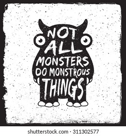 hand drawn monster quote, typography poster. not all monsters do monstrous things. artwork for wear. vector inspirational illustration