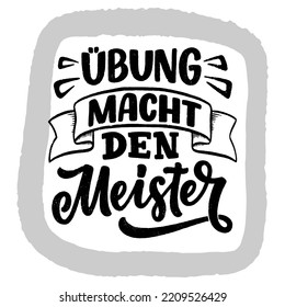 Hand drawn motivation lettering quote in German - Practice makes perfect. Inspiration slogan for greeting card, print and poster design. Cool for t-shirt and mug printing.