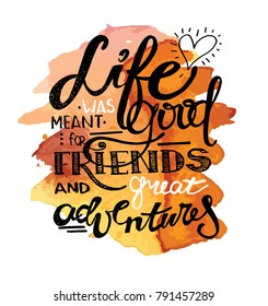 Hand drawn motivation poster - Life was meant for good friends and great adventures