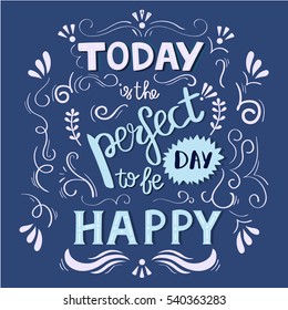 Hand drawn motivational poster with a text "Today is a perfect day to be happy". Vector illustration.