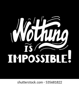 Hand drawn motivational quote lettering - nothing is impossible. Vector hand drawn typographic poster, slogan, greeting card design. T-shirt inspirational apparel design