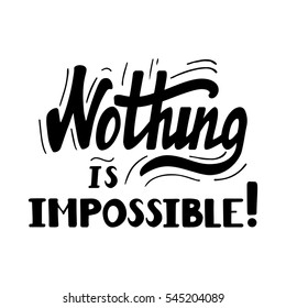 Hand drawn motivational quote lettering - nothing is impossible. Vector hand drawn typographic poster, slogan, greeting card design. T-shirt inspirational apparel design