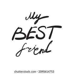 Hand drawn My Best Friend. Friendship lettering, friend print, handwriting sketchy vector illustration