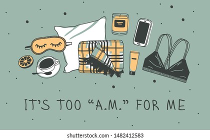 Hand drawn objects about Sleep Routines and text.Vector Cozy Illustration . Creative artwork. Set of doodle and quote IT'S TOO "A.M." FOR ME