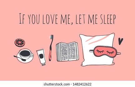 Hand drawn objects about Sleep Routines and text.Vector Cozy Illustration. Creative artwork. Set of doodle pillow and quote IF YOU LOVE ME LET ME SLEEP