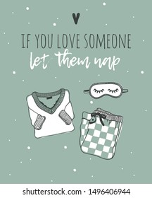 Hand drawn objects about Sleep Routines and text.Vector Cozy Illustration. Creative artwork. Set of doodle pajamas and quote IF YOU LOVE SOMEONE LET THEM NAP
