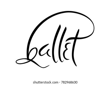 Hand drawn old style lettering of word Ballet. Vector illustration with ballet dancers legs wearing Pointes. Dance school template.