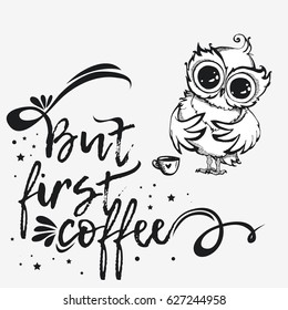 Hand drawn owl with cup of coffee with text. But first coffee. Inspirational morning poster for cafe menu, prints, mugs, banners. Vector 