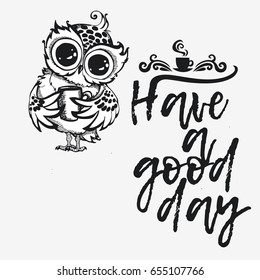 Hand drawn owl with cup of coffee. Have a good day. Inspirational morning poster for cafe menu, prints, mugs, banners. Vector 