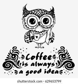 Hand drawn owl with lettering. Coffee is always a good idea. Inspirational morning poster for cafe menu, prints, mugs, banners. Vector 