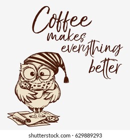 Hand drawn owl with lettering. Coffee makes everything better. Inspirational morning poster for cafe menu, prints, mugs, banners. Vector 