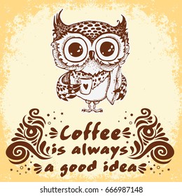 Hand drawn owl with lettering. Coffee is always a good idea. Inspirational morning poster for cafe menu, prints, mugs, banners. Vector 