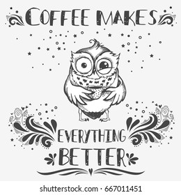 Hand drawn owl with lettering. Coffee makes everything better. Inspirational morning poster for cafe menu, prints, mugs, banners. Vector 