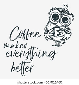 Hand drawn owl with lettering. Coffee makes everything better. Inspirational morning poster for cafe menu, prints, mugs, banners. Vector 