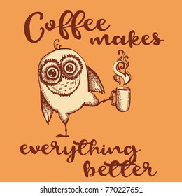 Hand drawn owl with lettering. Coffee makes everything better. Inspirational morning poster for cafe menu, prints, mugs, banners. Vector 