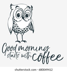 Hand drawn owl with lettering. Good morning starts with coffee. Inspirational morning poster for cafe menu, prints, mugs, banners. Vector 