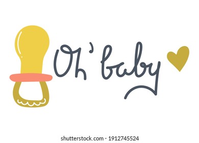 Hand drawn pacifier with text Oh baby. Baby born concept. Flat illustration.