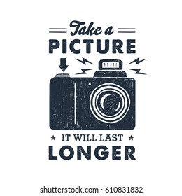 Hand drawn party label with photo camera textured vector illustration and "Take a picture, it will last longer" inspirational lettering.