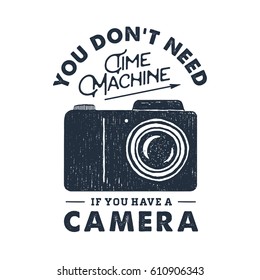 Hand drawn party label with photo camera textured vector illustration and "You don't need time machine if you have a camera" inspirational lettering.