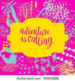 Hand drawn phrase Adventure is calling. Lettering design. Vector on abstract textured colorful  background.
