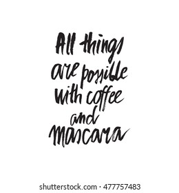 Hand drawn phrase All things are possible with coffee and mascara. Lettering design for posters, t-shirts, cards, invitations, stickers, banners, advertisement. Vector.