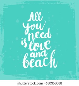 Hand drawn phrase All you need is love and beach. Lettering design for posters, t-shirts, cards, invitations, stickers, banners, advertisement. Vector.