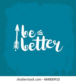 Hand drawn phrase Be better. Lettering design for posters, t-shirts, cards, invitations, stickers, banners, advertisement. Vector.