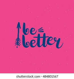 Hand drawn phrase Be better. Lettering design for posters, t-shirts, cards, invitations, stickers, banners, advertisement. Vector.