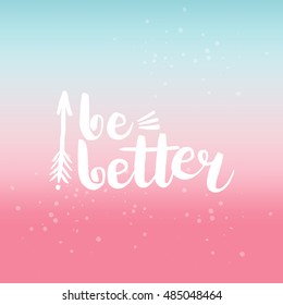 Hand drawn phrase Be better. Lettering design for posters, t-shirts, cards, invitations, stickers, banners, advertisement. Vector.