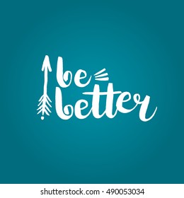 Hand drawn phrase Be better. Lettering design for posters, t-shirts, cards, invitations, stickers, banners, advertisement. Vector.