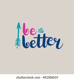 Hand drawn phrase Be better. Lettering design for posters, t-shirts, cards, invitations, stickers, banners, advertisement. Vector.