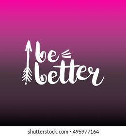 Hand drawn phrase Be better. Lettering design for posters, t-shirts, cards, invitations, stickers, banners, advertisement. Vector.