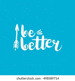 Hand drawn phrase Be better. Lettering design for posters, t-shirts, cards, invitations, stickers, banners, advertisement. Vector.