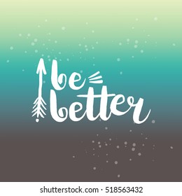 Hand drawn phrase Be better. Lettering design for posters, t-shirts, cards, invitations, stickers, banners, advertisement. Vector.