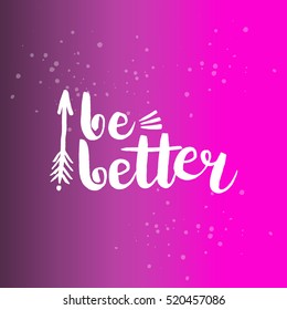 Hand drawn phrase Be better. Lettering design for posters, t-shirts, cards, invitations, stickers, banners, advertisement. Vector.