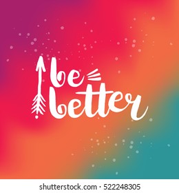 Hand drawn phrase Be better. Lettering design for posters, t-shirts, cards, invitations, stickers, banners, advertisement. Vector.