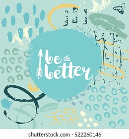Hand drawn phrase Be better. Lettering design. Vector on abstract textured colorful  background.